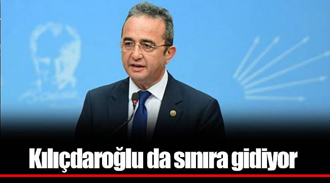 Kılıçdaroğlu da sınıra gidiyor