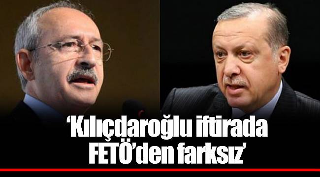 Kılıçdaroğlu iftirada FETÖ’den farksız