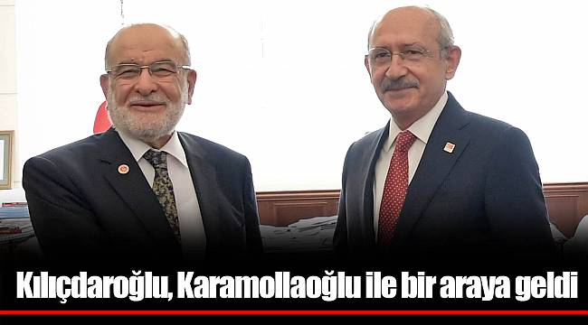 Kılıçdaroğlu, Karamollaoğlu ile bir araya geldi