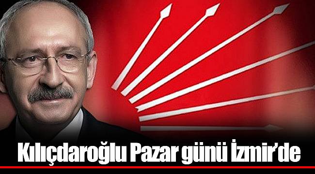 Kılıçdaroğlu Pazar günü İzmir'de