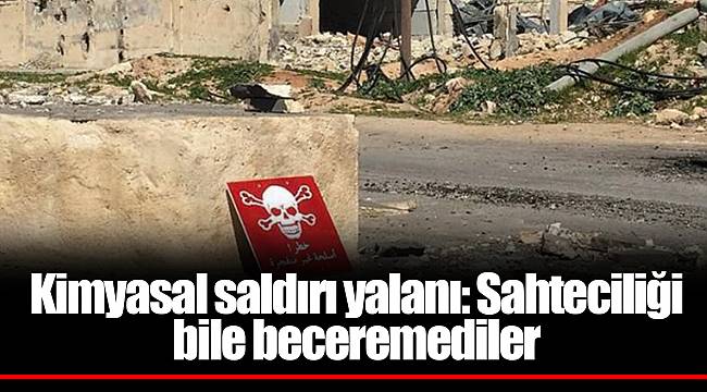 Kimyasal saldırı yalanı: Sahteciliği bile beceremediler