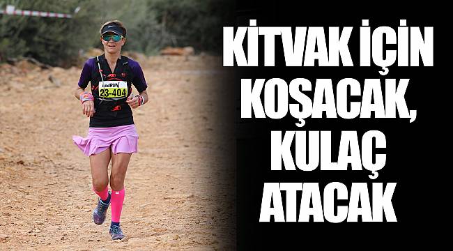 KİTVAK İÇİN KOŞACAK, KULAÇ ATACAK