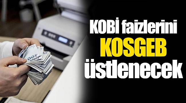 KOBİ faizlerini KOSGEB üstlenecek