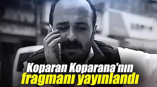 Koparan Koparana'nın fragmanı yayınlandı