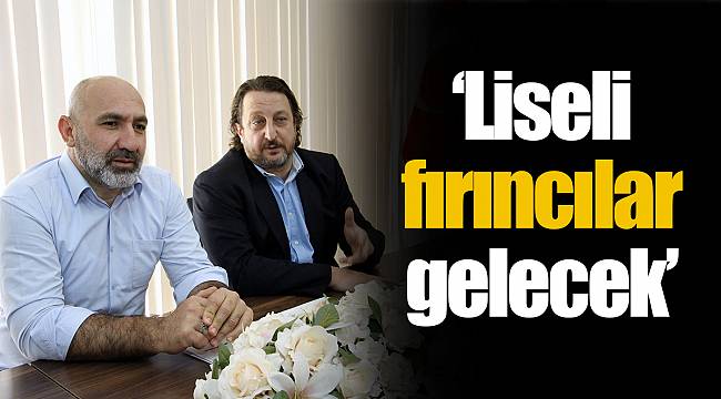 ‘Liseli fırıncılar gelecek’