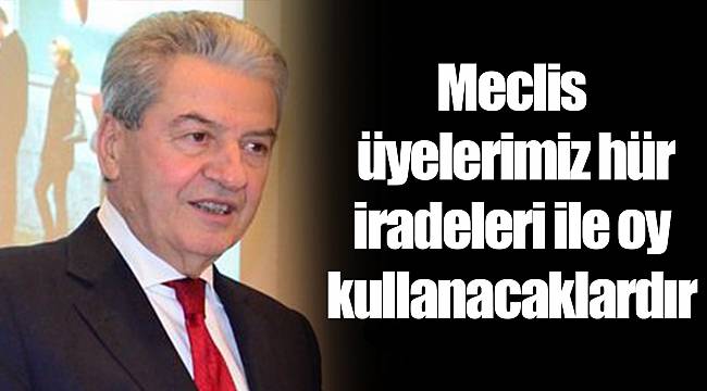 Meclis üyelerimiz hür iradeleri ile oy kullanacaklardır