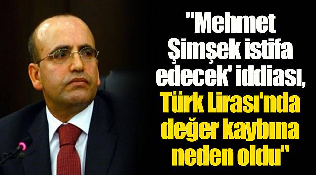 "Mehmet Şimşek istifa edecek' iddiası, Türk Lirası'nda değer kaybına neden oldu"