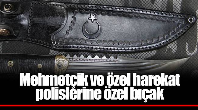 Mehmetçik ve özel harekat polislerine özel bıçak