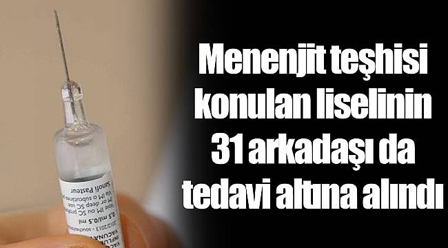 Menenjit teşhisi konulan liselinin 31 arkadaşı da tedavi altına alındı