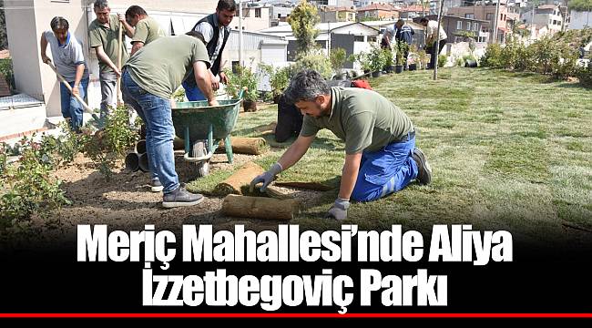 Meriç Mahallesi’nde Aliya İzzetbegoviç Parkı