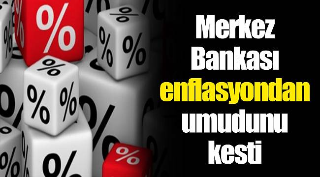 Merkez Bankası enflasyondan umudunu kesti