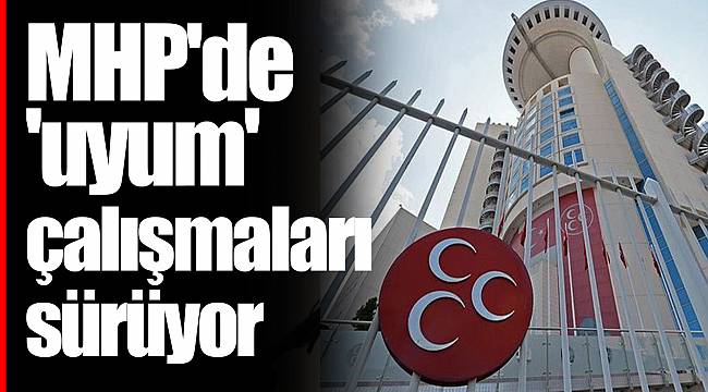 MHP'de 'uyum' çalışmaları sürüyor