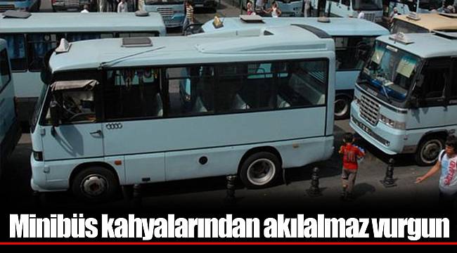 Minibüs kahyalarından akılalmaz vurgun