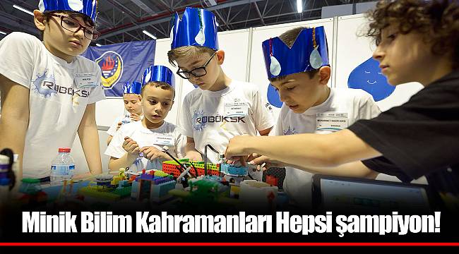 Minik Bilim Kahramanları Hepsi şampiyon! 