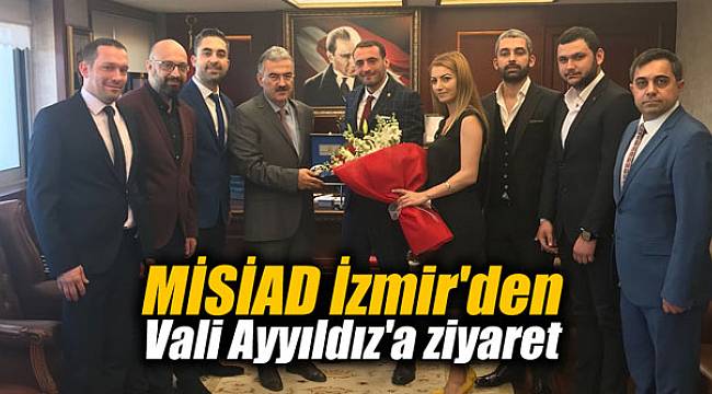 MİSİAD İzmir'den Vali Ayyıldız'a ziyaret