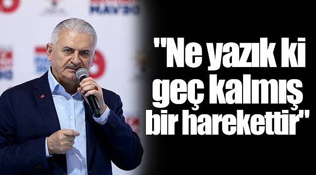 "Ne yazık ki geç kalmış bir harekettir"