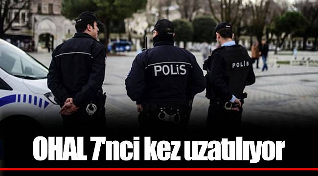 OHAL 7'nci kez uzatılıyor