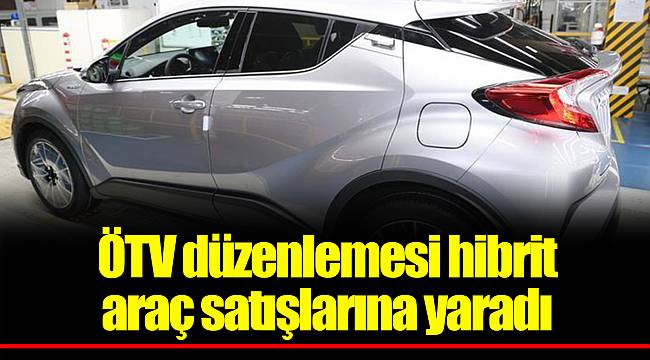 ÖTV düzenlemesi hibrit araç satışlarına yaradı