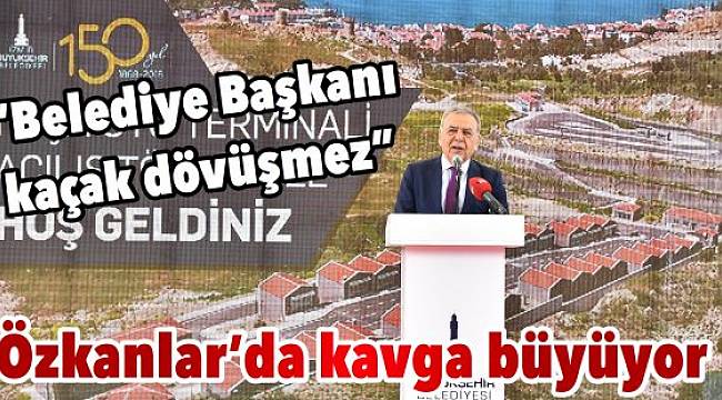 Özkanlar’da kavga büyüyor; “Belediye Başkanı kaçak dövüşmez”