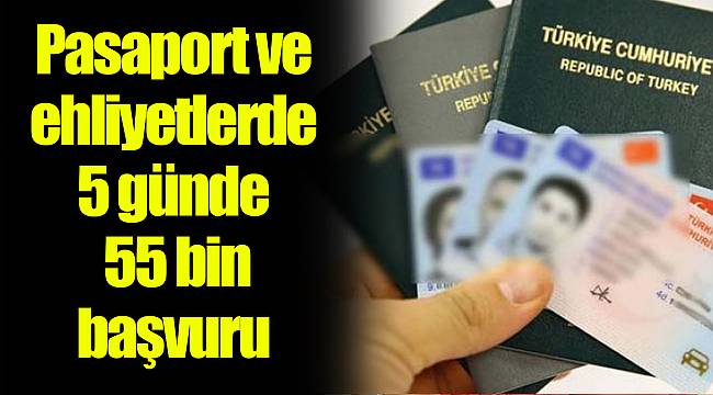 Pasaport ve ehliyetlerde 5 günde 55 bin başvuru
