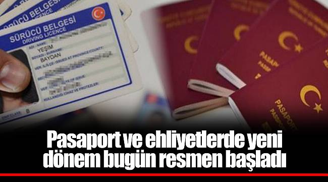 Pasaport ve ehliyetlerde yeni dönem bugün resmen başladı