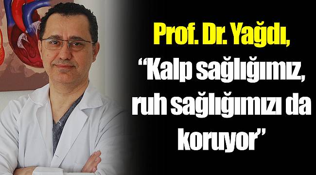 Prof. Dr. Yağdı, “Kalp sağlığımız, ruh sağlığımızı da koruyor”