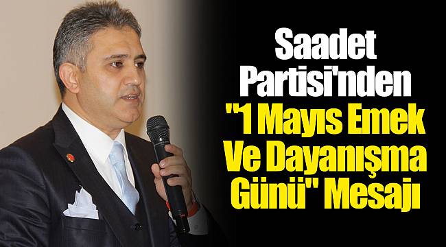 Saadet Partisi'nden "1 Mayıs Emek Ve Dayanışma Günü" Mesajı