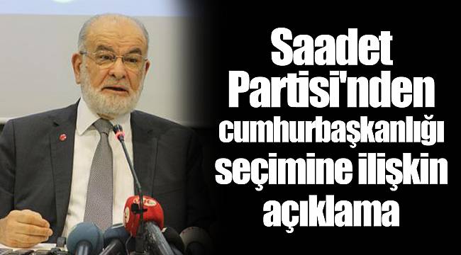 Saadet Partisi'nden cumhurbaşkanlığı seçimine ilişkin açıklama