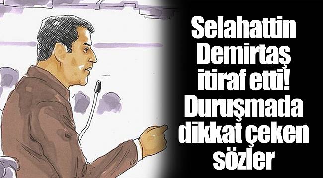 Selahattin Demirtaş itiraf etti! Duruşmada dikkat çeken sözler
