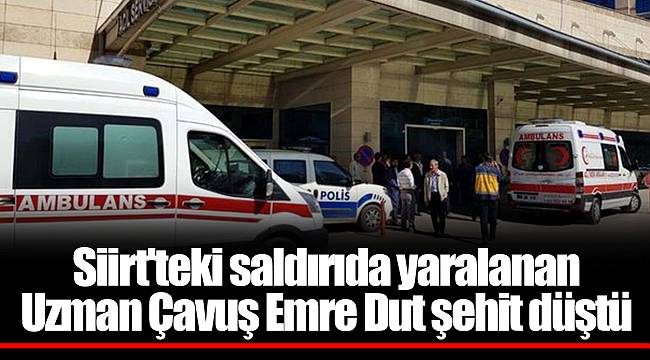 Siirt'teki saldırıda yaralanan Uzman Çavuş Emre Dut şehit düştü