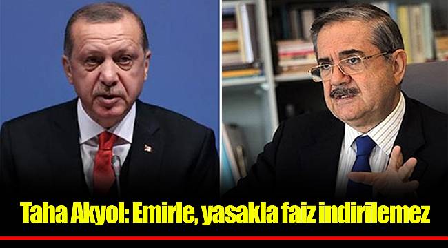 Taha Akyol: Emirle, yasakla faiz indirilemez