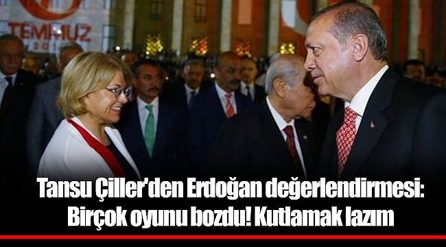 Tansu Çiller'den Erdoğan değerlendirmesi: Birçok oyunu bozdu! Kutlamak lazım
