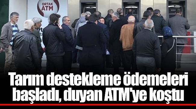 Tarım destekleme ödemeleri başladı, duyan ATM'ye koştu