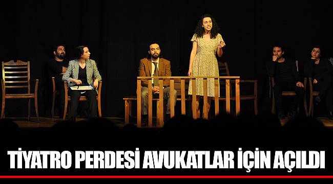 TİYATRO PERDESİ AVUKATLAR İÇİN AÇILDI
