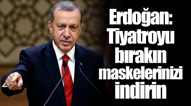 Tiyatroyu bırakın maskelerinizi indirin