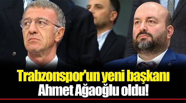 Trabzonspor'un yeni başkanı Ahmet Ağaoğlu oldu!