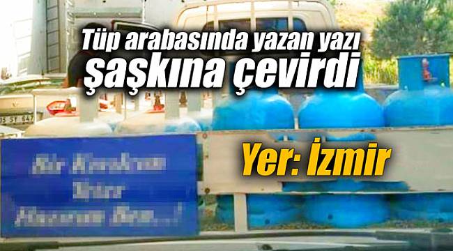 Tüp arabasında yazan yazı şaşkına çevirdi Yer: İzmir