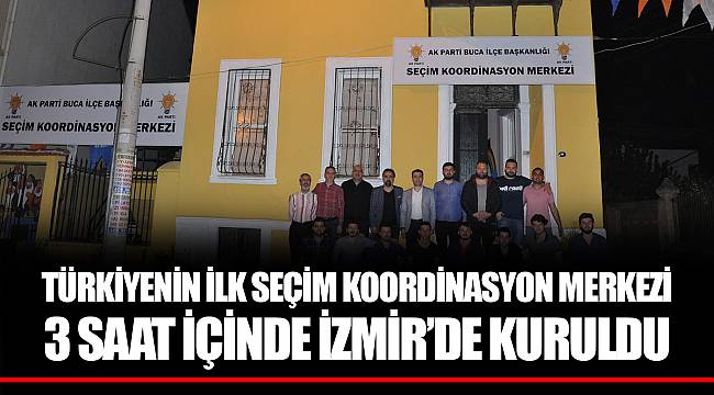 TÜRKİYENİN İLK SEÇİM  KOORDİNASYON MERKEZİ 3 SAAT  İÇİNDE İZMİR’DE KURULDU