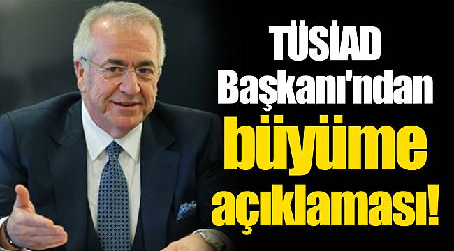TÜSİAD Başkanı'ndan büyüme açıklaması!