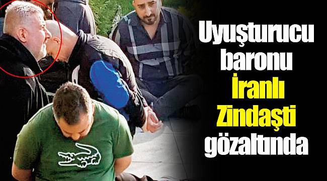 Uyuşturucu baronu İranlı Zindaşti gözaltında