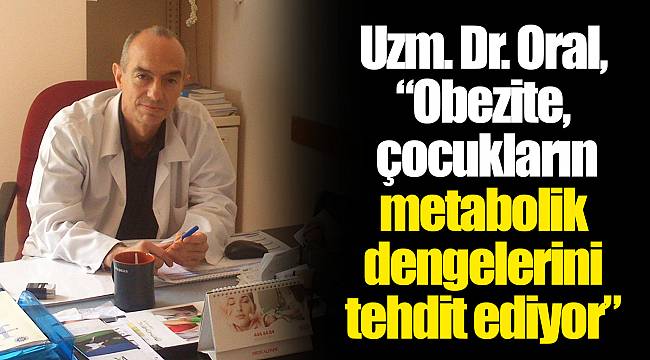 Uzm. Dr. Oral, “Obezite, çocukların metabolik dengelerini tehdit ediyor”