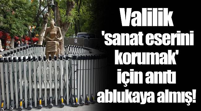 Valilik 'sanat eserini korumak' için anıtı ablukaya almış!