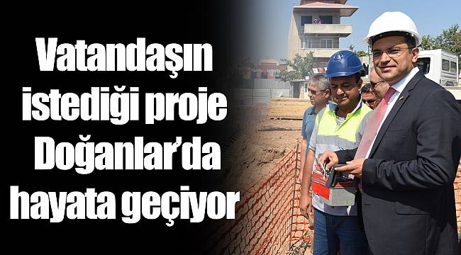 Vatandaşın istediği proje Doğanlar’da hayata geçiyor