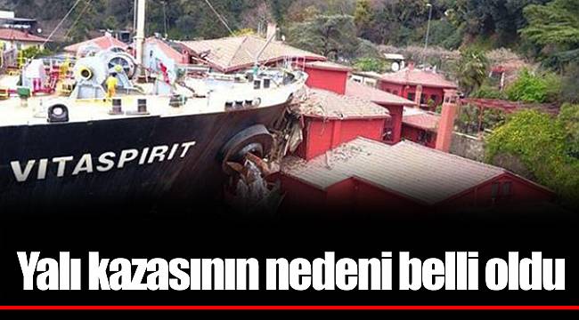 Yalı kazasının nedeni belli oldu