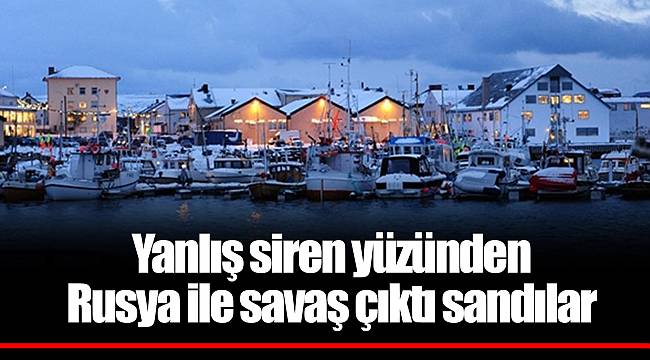 Yanlış siren yüzünden Rusya ile savaş çıktı sandılar
