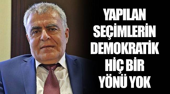 YAPILAN SEÇİMLERİN DEMOKRATİK HİÇ BİR YÖNÜ YOK