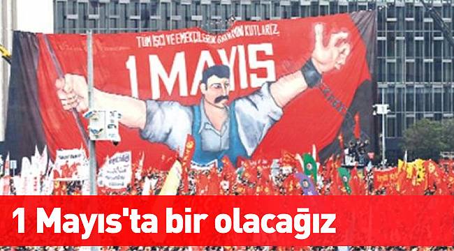 Yarın emekçiler alanlarda: 1 Mayıs'ta bir olacağız