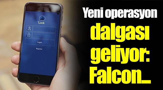 Yeni operasyon dalgası geliyor: Falcon...