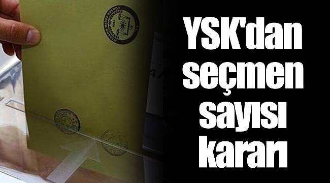 YSK&#039;dan seçmen sayısı kararı