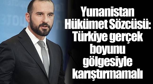 Yunanistan Hükümet Sözcüsü: Türkiye gerçek boyunu gölgesiyle karıştırmamalı